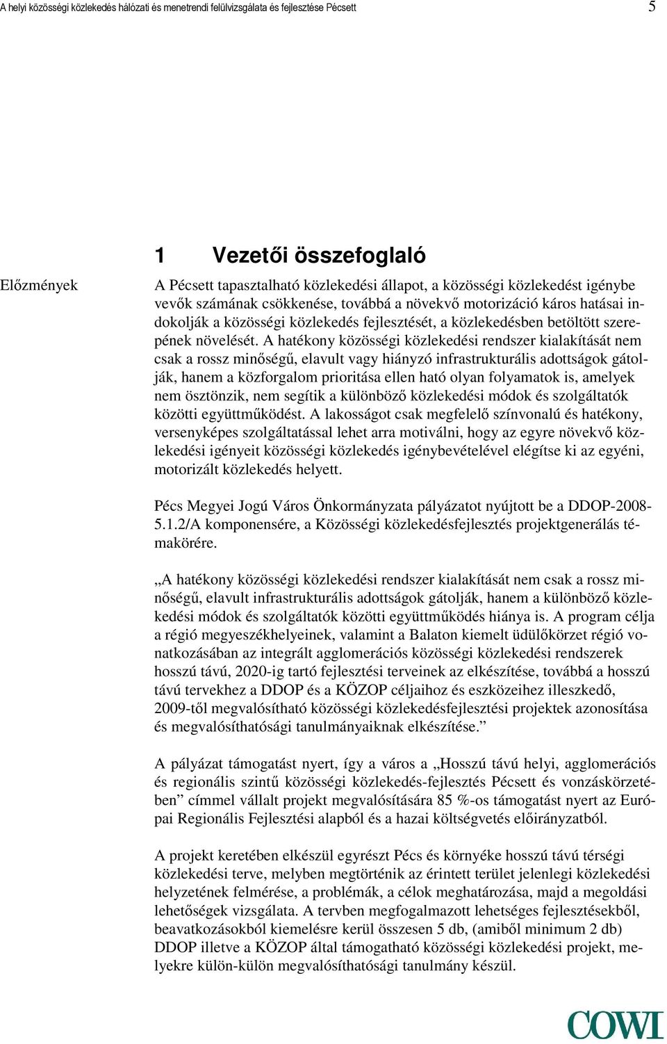 A hatékony közösségi közlekedési rendszer kialakítását nem csak a rossz minőségű, elavult vagy hiányzó infrastrukturális adottságok gátolják, hanem a közforgalom prioritása ellen ható olyan