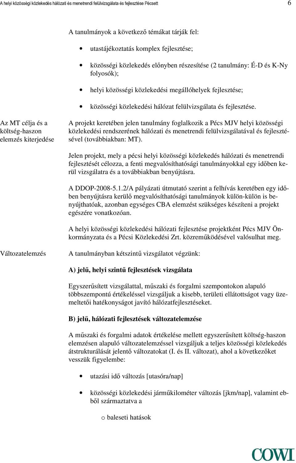 Az MT célja és a költség-haszon elemzés kiterjedése A projekt keretében jelen tanulmány foglalkozik a Pécs MJV helyi közösségi közlekedési rendszerének hálózati és menetrendi felülvizsgálatával és