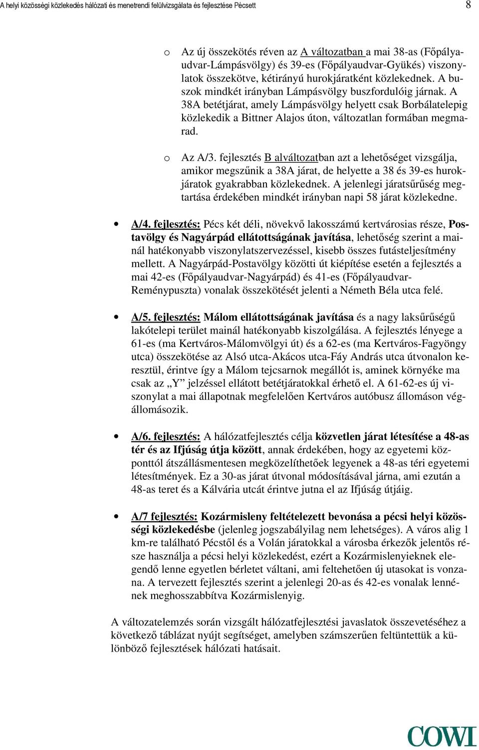 A 38A betétjárat, amely Lámpásvölgy helyett csak Borbálatelepig közlekedik a Bittner Alajos úton, változatlan formában megmarad. o Az A/3.