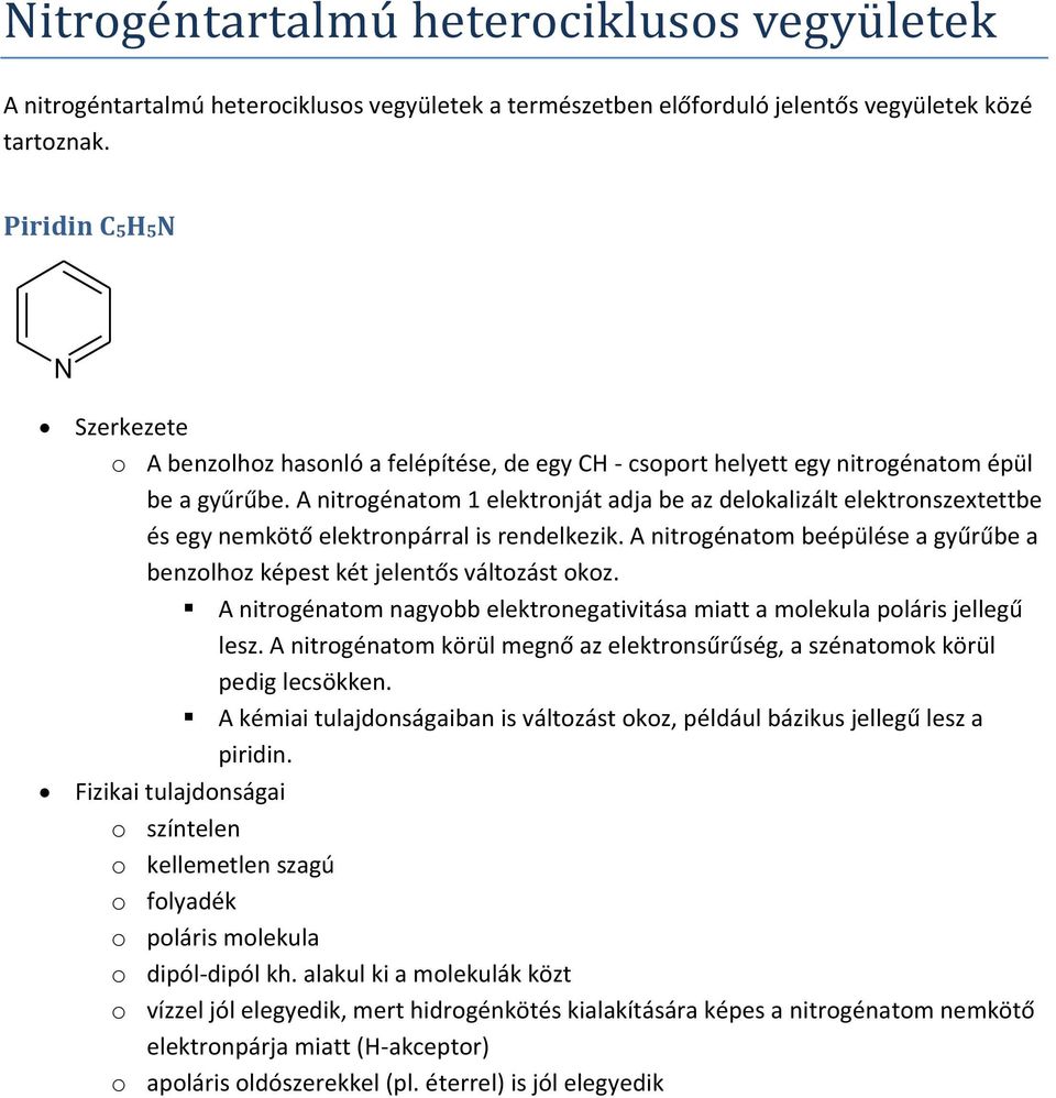 A nitrogénatom 1 elektronját adja be az delokalizált elektronszextettbe és egy nemkötő elektronpárral is rendelkezik. A nitrogénatom beépülése a gyűrűbe a benzolhoz képest két jelentős változást okoz.