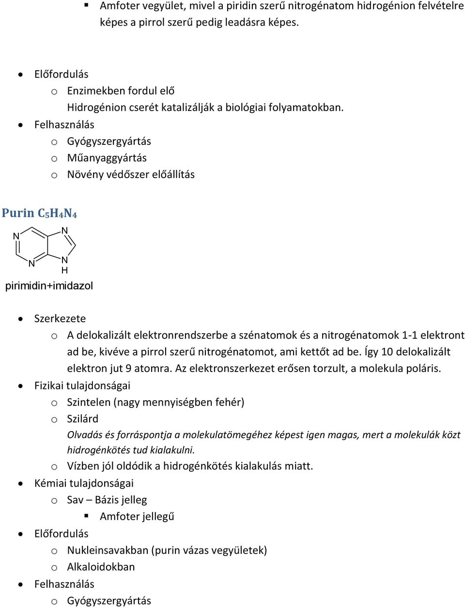 elektront ad be, kivéve a pirrol szerű nitrogénatomot, ami kettőt ad be. Így 10 delokalizált elektron jut 9 atomra. Az elektronszerkezet erősen torzult, a molekula poláris.