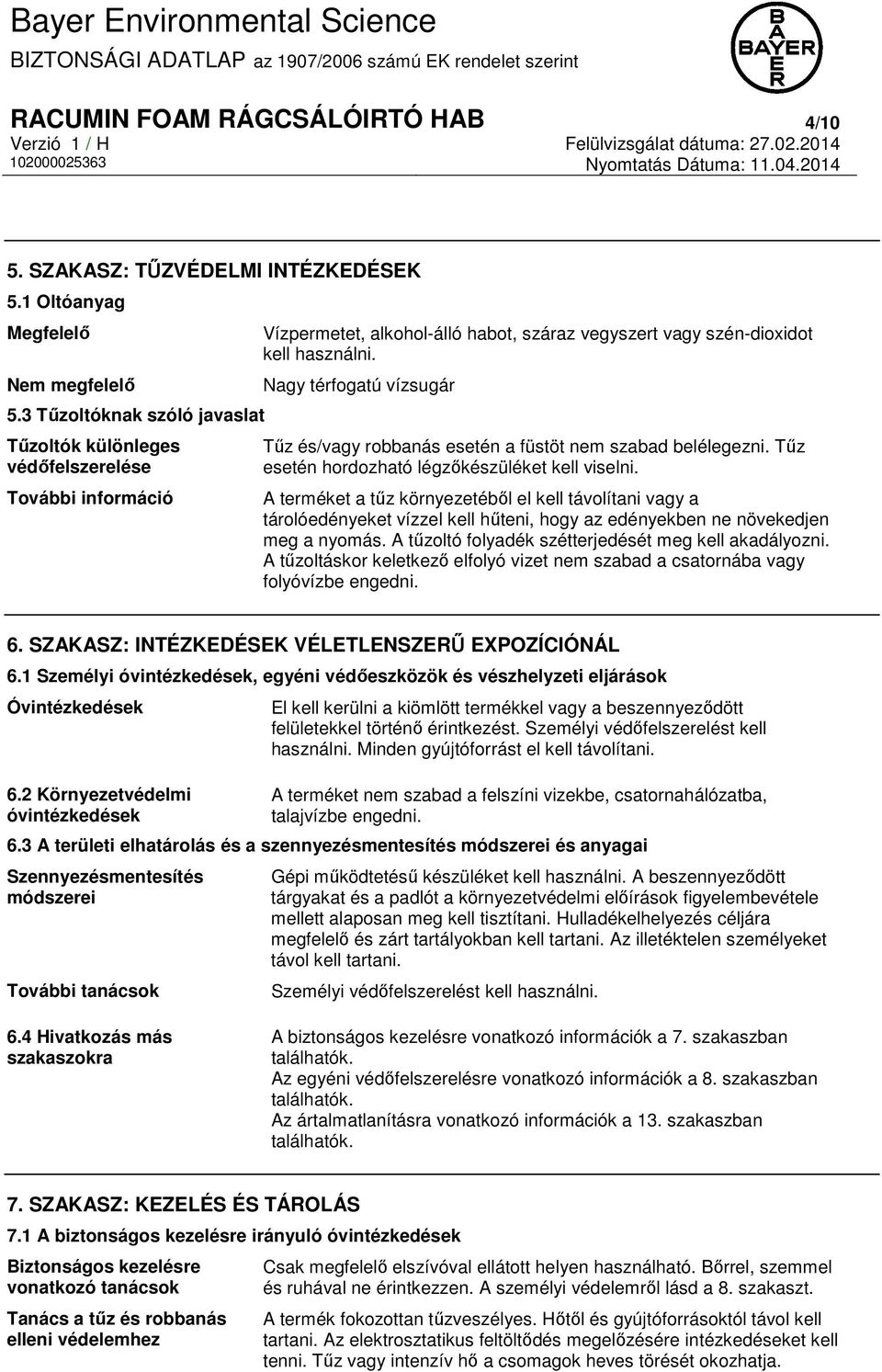 Nagy térfogatú vízsugár Tűz és/vagy robbanás esetén a füstöt nem szabad belélegezni. Tűz esetén hordozható légzőkészüléket kell viselni.