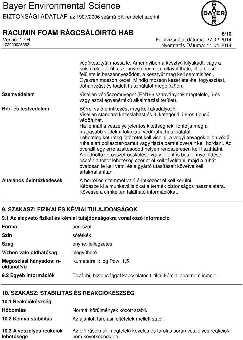 Mindig mosson kezet étel-ital fogyasztást, dohányzást és toalett használatot megelőzően. Viseljen védőszemüveget (EN166 szabványnak megfelelő, 5-ös vagy azzal egyenértékű alkalmazási terület).