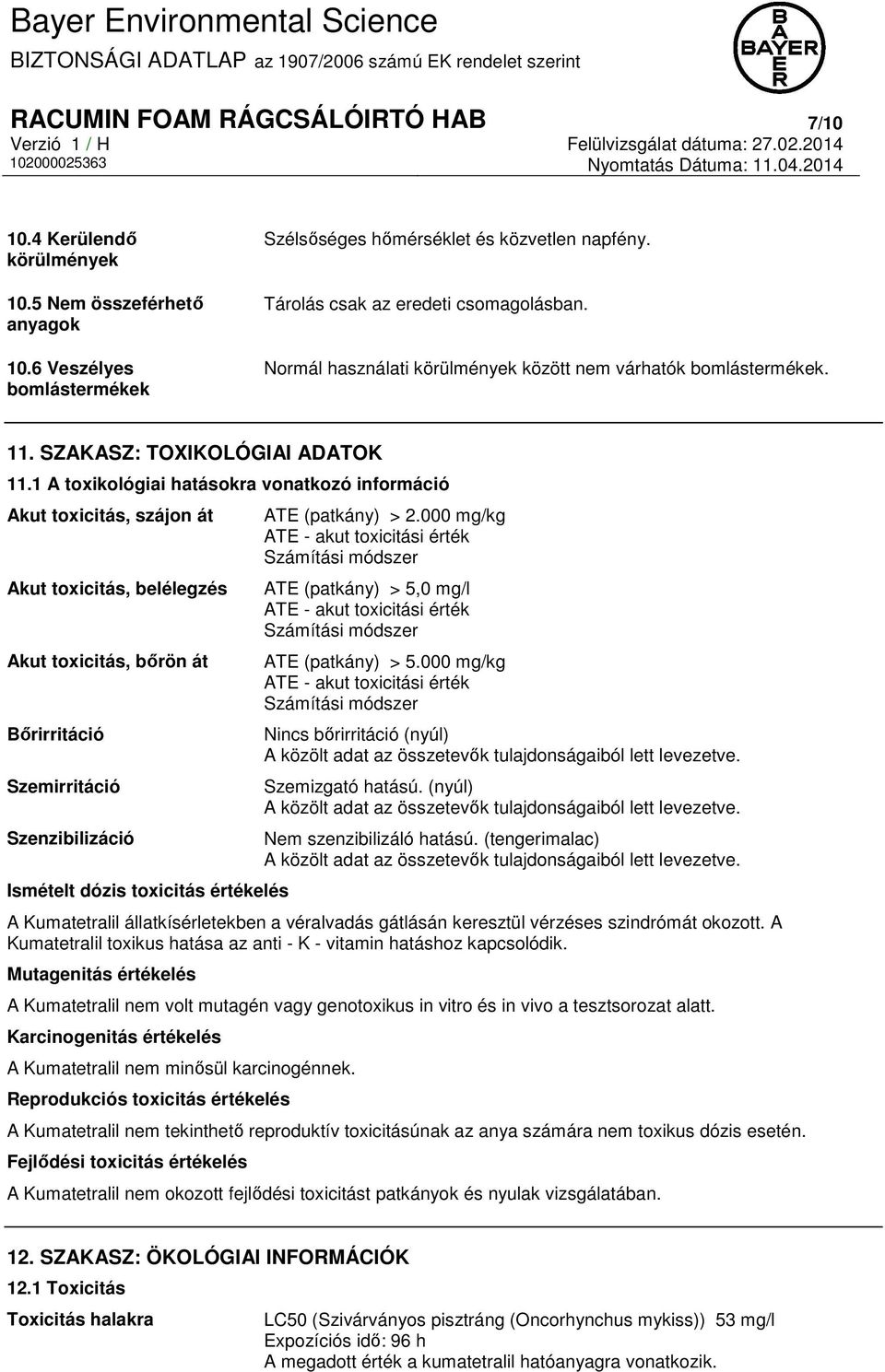 1 A toxikológiai hatásokra vonatkozó információ Akut toxicitás, szájon át Akut toxicitás, belélegzés Akut toxicitás, bőrön át Bőrirritáció Szemirritáció Szenzibilizáció Ismételt dózis toxicitás