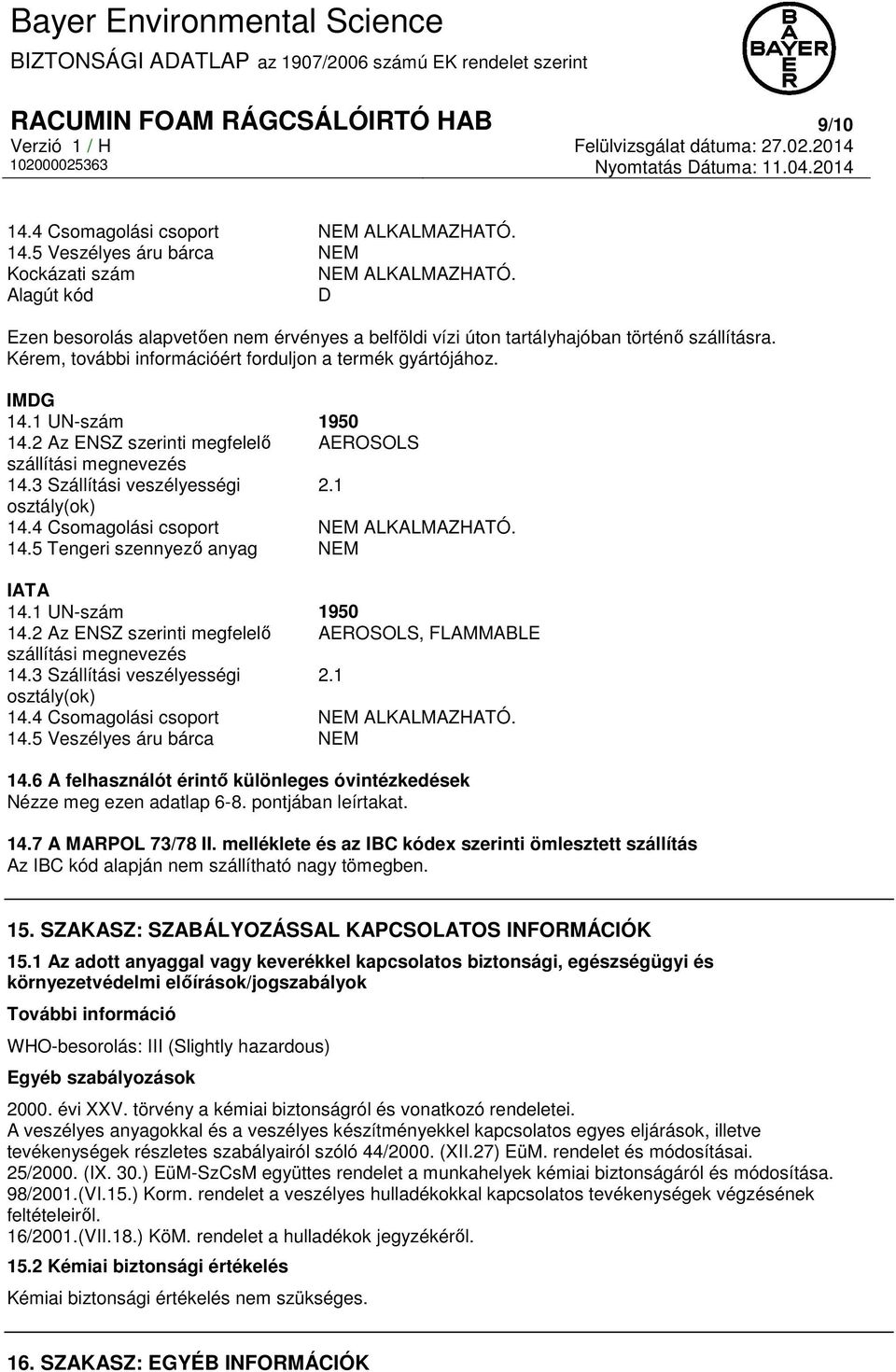 2 Az ENSZ szerinti megfelelő AEROSOLS szállítási megnevezés 14.3 Szállítási veszélyességi 2.1 osztály(ok) 14.4 Csomagolási csoport NEM ALKALMAZHATÓ. 14.5 Tengeri szennyező anyag NEM IATA 14.