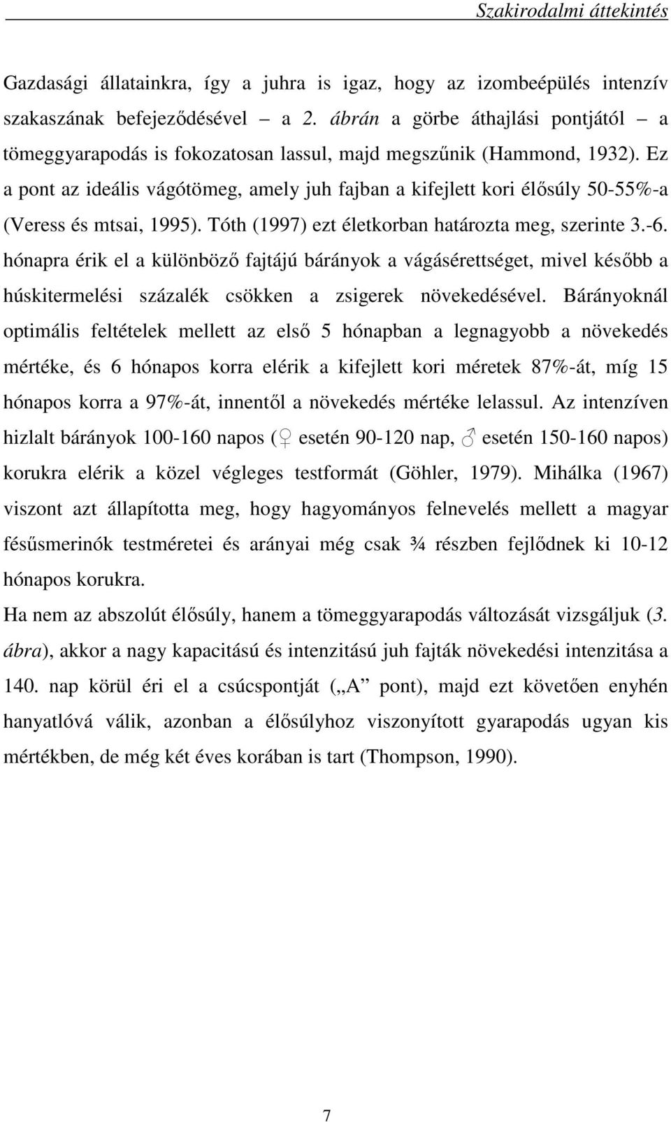 Ez a pont az ideális vágótömeg, amely juh fajban a kifejlett kori élısúly 50-55%-a (Veress és mtsai, 1995). Tóth (1997) ezt életkorban határozta meg, szerinte 3.-6.