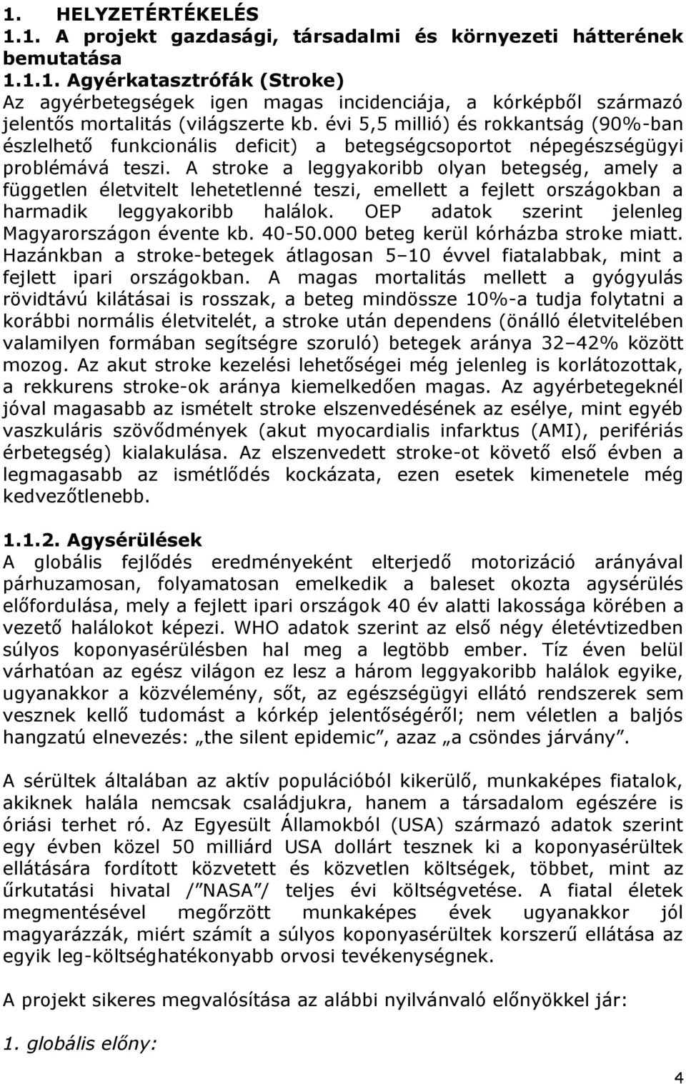 A stroke a leggyakoribb olyan betegség, amely a független életvitelt lehetetlenné teszi, emellett a fejlett országokban a harmadik leggyakoribb halálok.