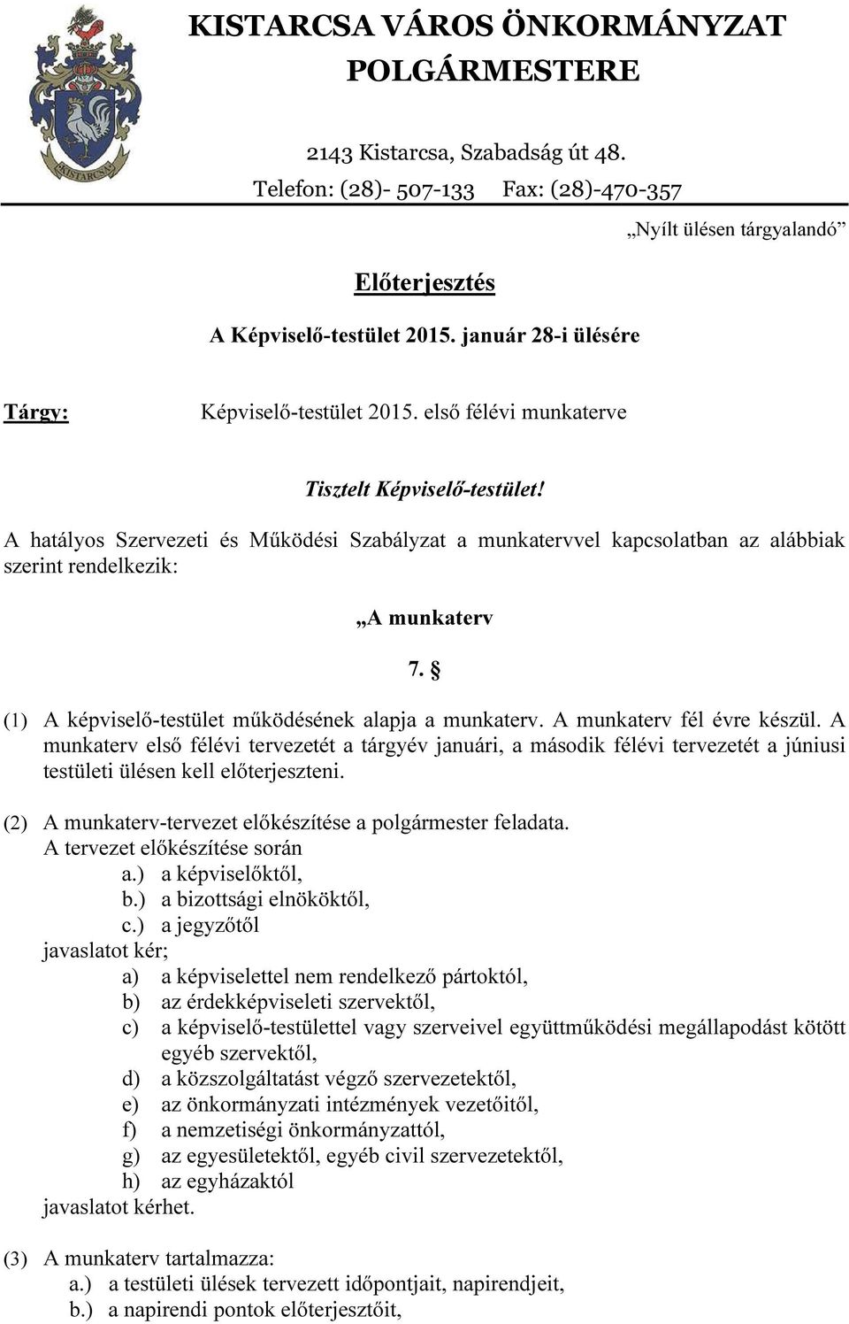 A hatályos Szervezeti és Működési Szabályzat a munkatervvel kapcsolatban az alábbiak szerint rendelkezik: A munkaterv 7. (1) A képviselő-testület működésének alapja a munkaterv.