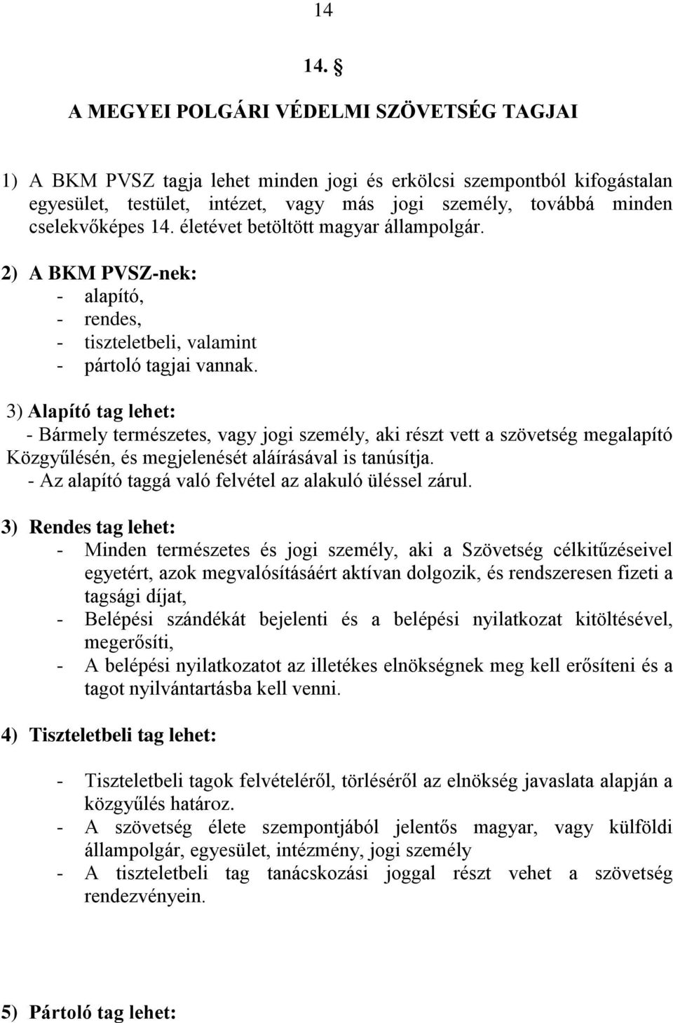 14. életévet betöltött magyar állampolgár. 2) A BKM PVSZ-nek: - alapító, - rendes, - tiszteletbeli, valamint - pártoló tagjai vannak.