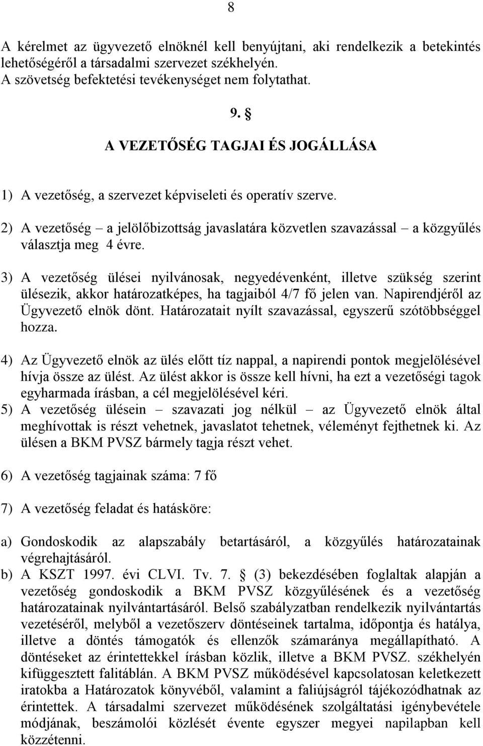 3) A vezetőség ülései nyilvánosak, negyedévenként, illetve szükség szerint ülésezik, akkor határozatképes, ha tagjaiból 4/7 fő jelen van. Napirendjéről az Ügyvezető elnök dönt.