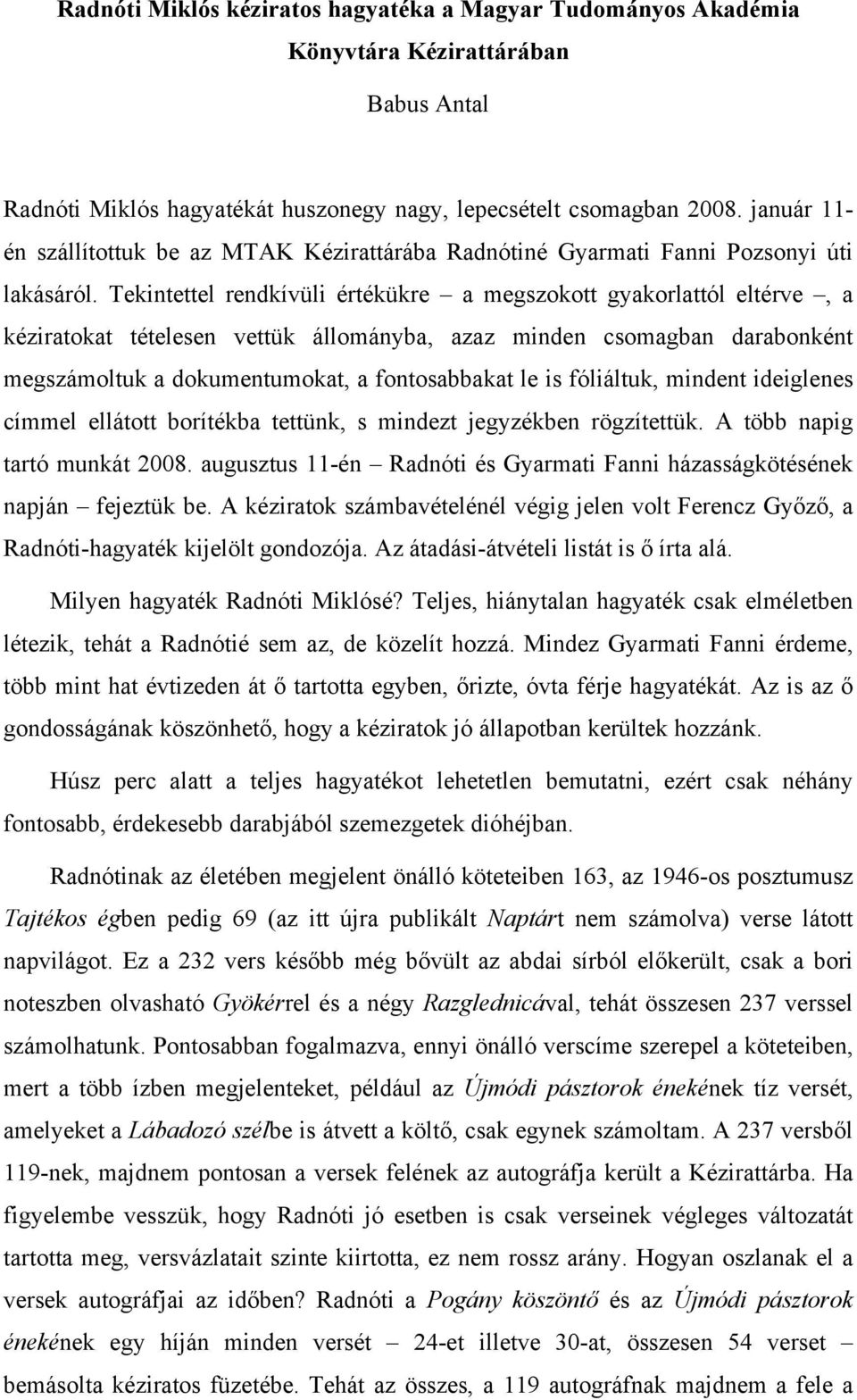 Tekintettel rendkívüli értékükre a megszokott gyakorlattól eltérve, a kéziratokat tételesen vettük állományba, azaz minden csomagban darabonként megszámoltuk a dokumentumokat, a fontosabbakat le is