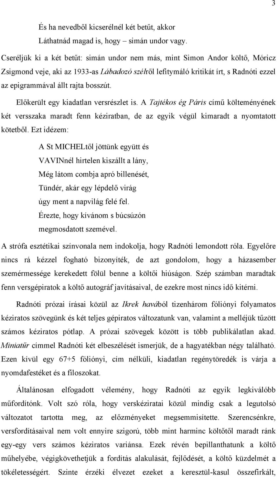 bosszút. Előkerült egy kiadatlan versrészlet is. A Tajtékos ég Páris című költeményének két versszaka maradt fenn kéziratban, de az egyik végül kimaradt a nyomtatott kötetből.