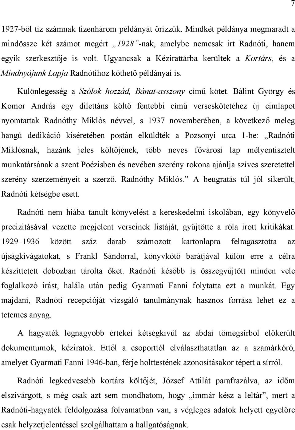 Bálint György és Komor András egy dilettáns költő fentebbi című verseskötetéhez új címlapot nyomtattak Radnóthy Miklós névvel, s 1937 novemberében, a következő meleg hangú dedikáció kíséretében