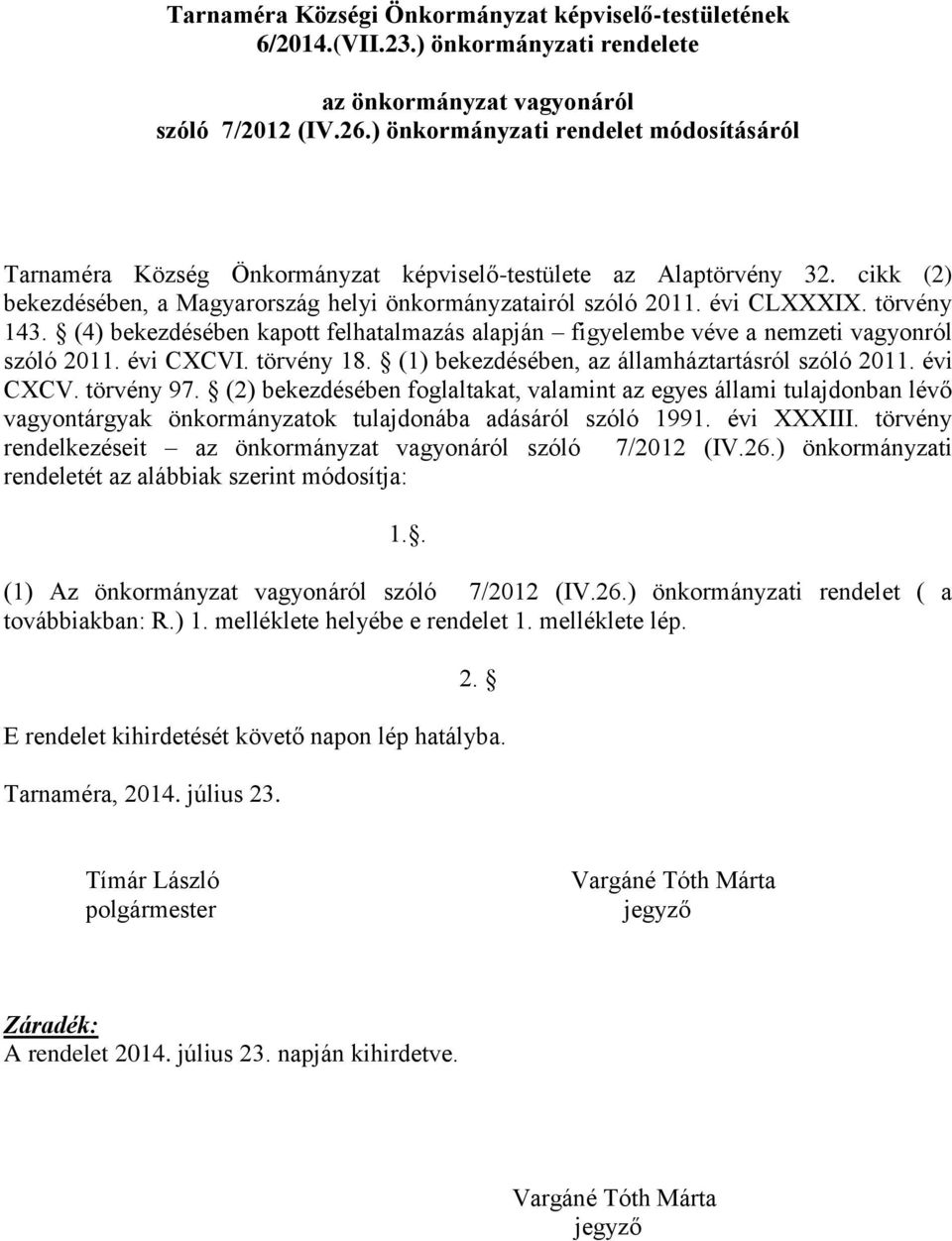 törvény 143. (4) bekezdésében kapott felhatalmazás alapján figyelembe véve a nemzeti vagyonról szóló 2011. évi CXCVI. törvény 18. (1) bekezdésében, az államháztartásról szóló 2011. évi CXCV. törvény 97.