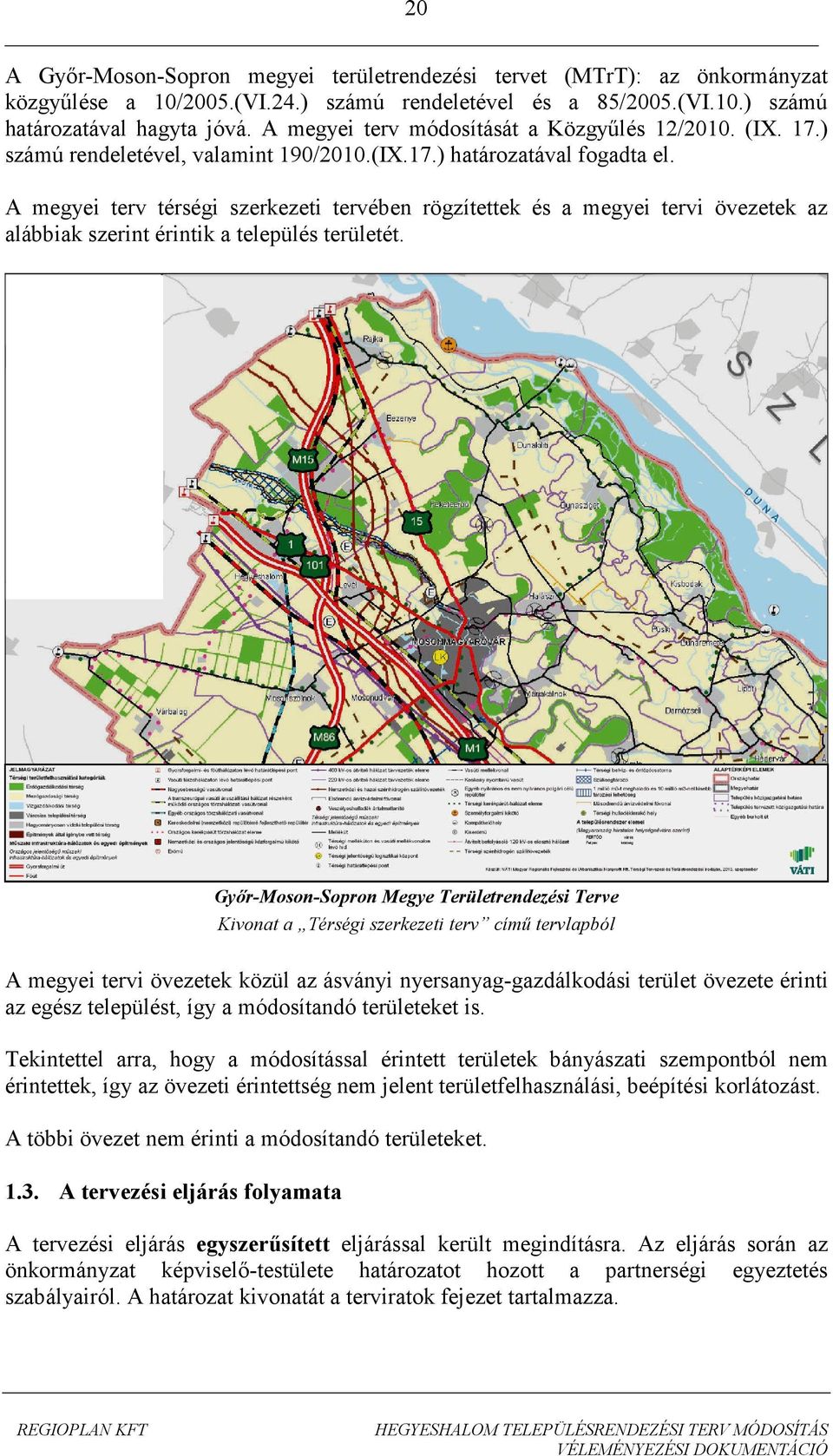 A megyei terv térségi szerkezeti tervében rögzítettek és a megyei tervi övezetek az alábbiak szerint érintik a település területét.