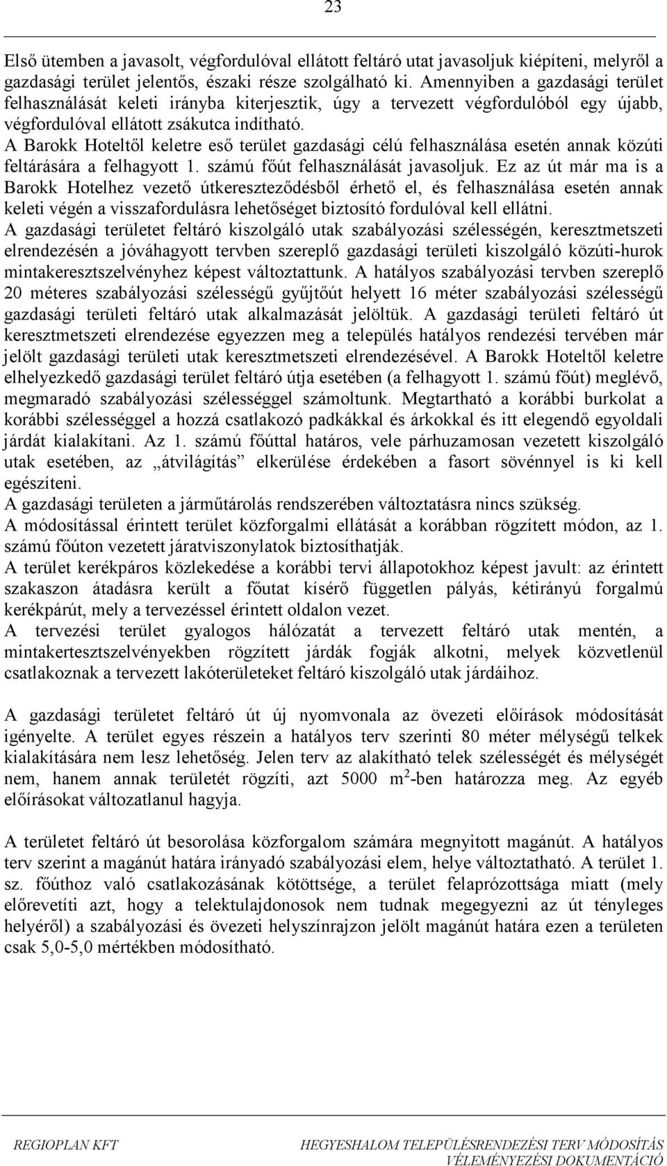 A Barokk Hoteltől keletre eső terület gazdasági célú felhasználása esetén annak közúti feltárására a felhagyott 1. számú főút felhasználását javasoljuk.