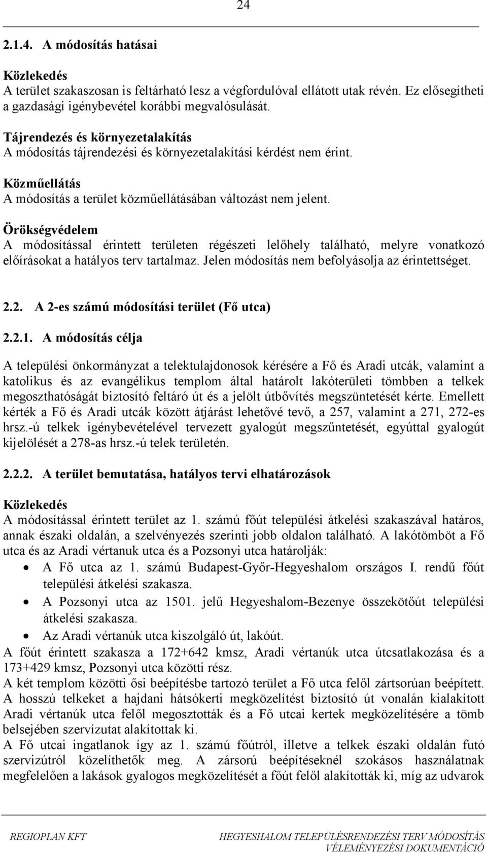 Örökségvédelem A módosítással érintett területen régészeti lelőhely található, melyre vonatkozó előírásokat a hatályos terv tartalmaz. Jelen módosítás nem befolyásolja az érintettséget. 2.