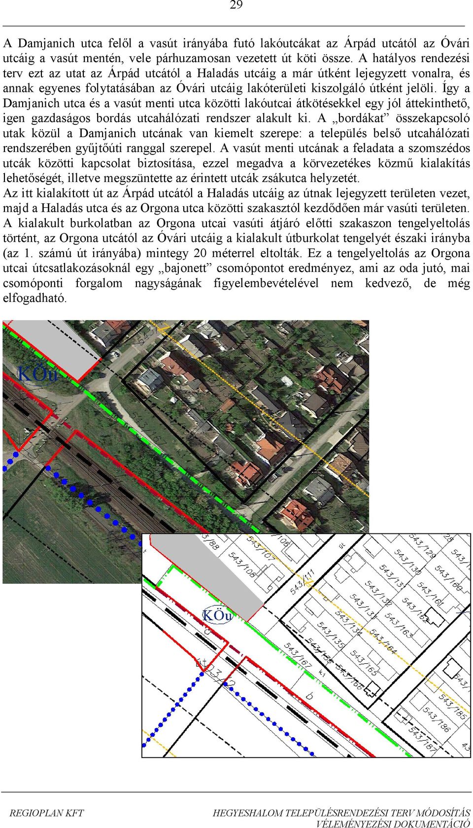 Így a Damjanich utca és a vasút menti utca közötti lakóutcai átkötésekkel egy jól áttekinthető, igen gazdaságos bordás utcahálózati rendszer alakult ki.