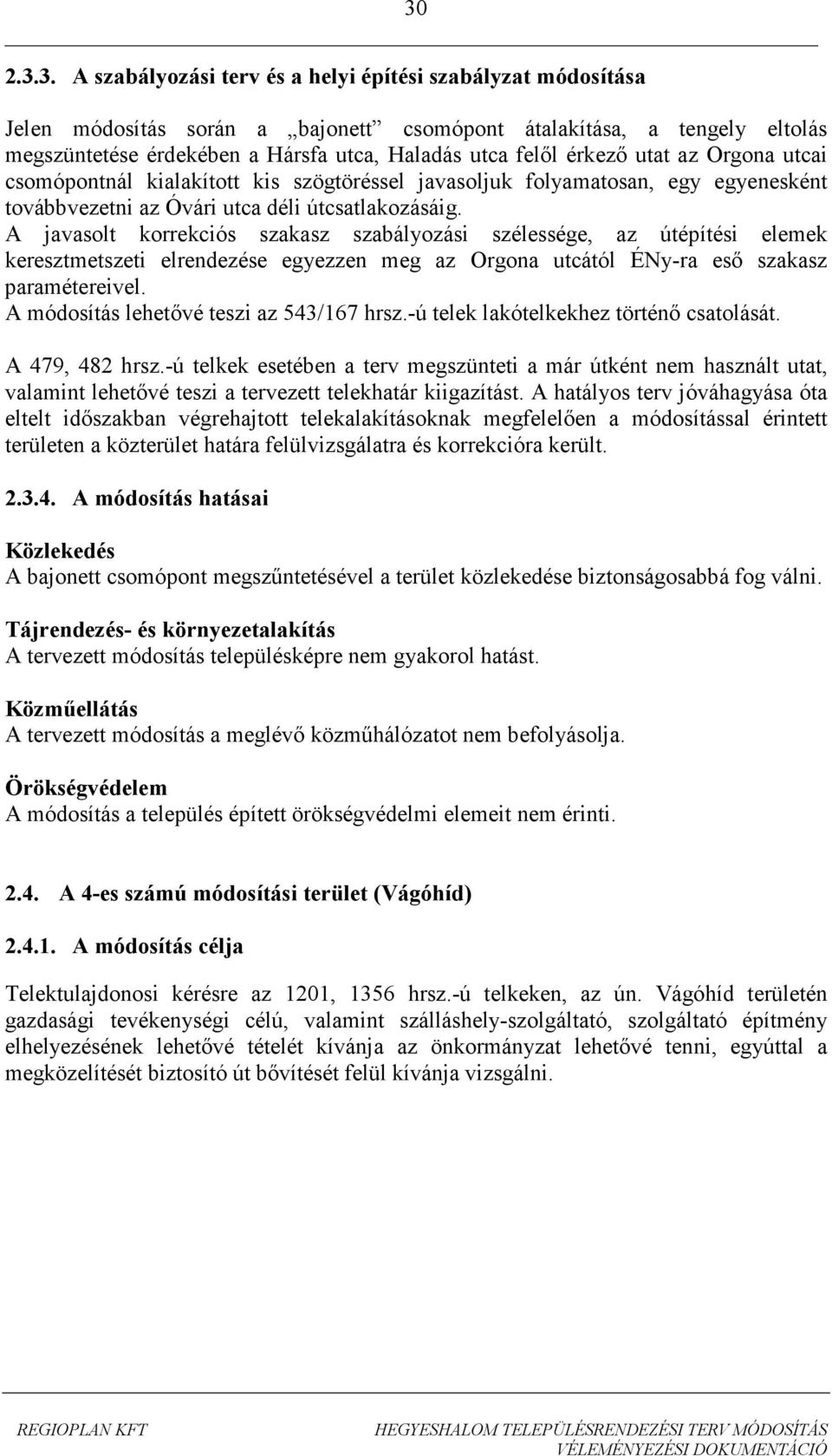 A javasolt korrekciós szakasz szabályozási szélessége, az útépítési elemek keresztmetszeti elrendezése egyezzen meg az Orgona utcától ÉNy-ra eső szakasz paramétereivel.