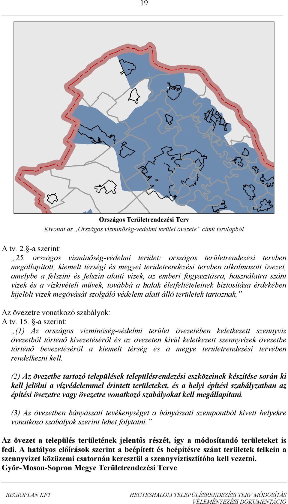 vizek, az emberi fogyasztásra, használatra szánt vizek és a vízkivételi művek, továbbá a halak életfeltételeinek biztosítása érdekében kijelölt vizek megóvását szolgáló védelem alatt álló területek