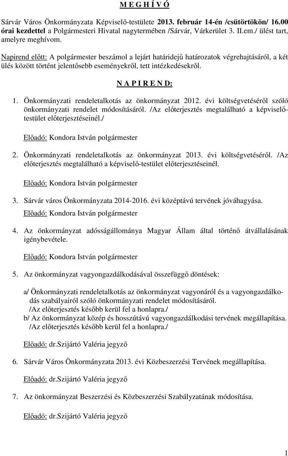 N A P I R E N D: 1. Önkormányzati rendeletalkotás az önkormányzat 2012. évi költségvetéséről szóló önkormányzati rendelet módosításáról.