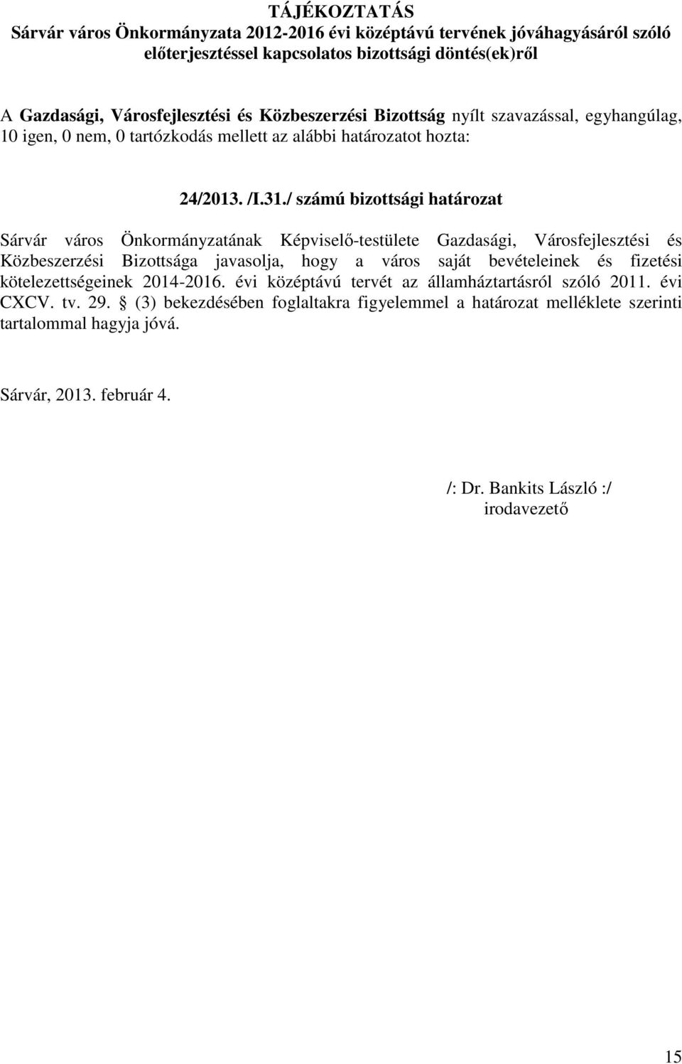 / számú bizottsági határozat Sárvár város Önkormányzatának Képviselő-testülete Gazdasági, Városfejlesztési és Közbeszerzési Bizottsága javasolja, hogy a város saját bevételeinek és fizetési