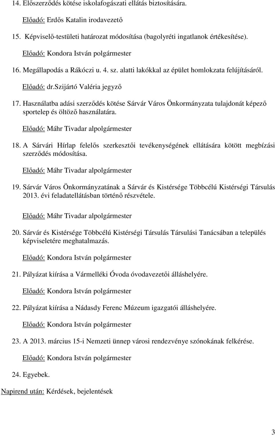 Használatba adási szerződés kötése Sárvár Város Önkormányzata tulajdonát képező sportelep és öltöző használatára. Előadó: Máhr Tivadar alpolgármester 18.