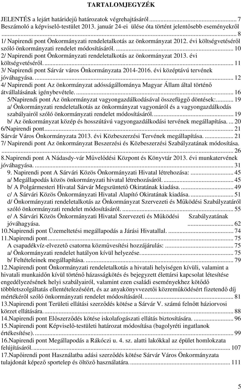 ... 10 2/ Napirendi pont Önkormányzati rendeletalkotás az önkormányzat 2013. évi költségvetéséről... 11 3/ Napirendi pont Sárvár város Önkormányzata 2014-2016. évi középtávú tervének jóváhagyása.