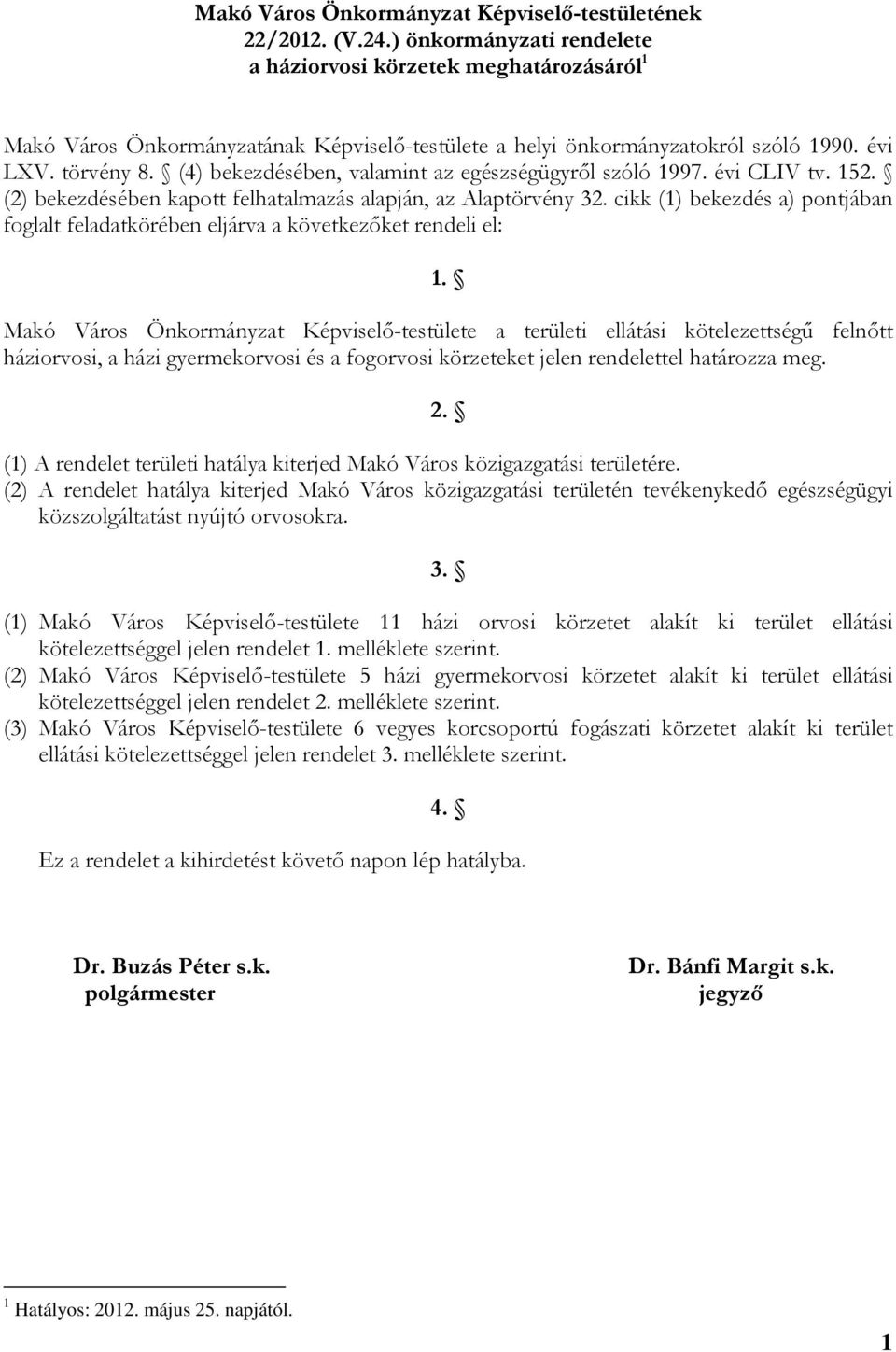 (4) bekezdésében, valamint az egészségügyről szóló 1997. évi CLIV tv. 152. (2) bekezdésében kapott felhatalmazás alapján, az Alaptörvény 32.