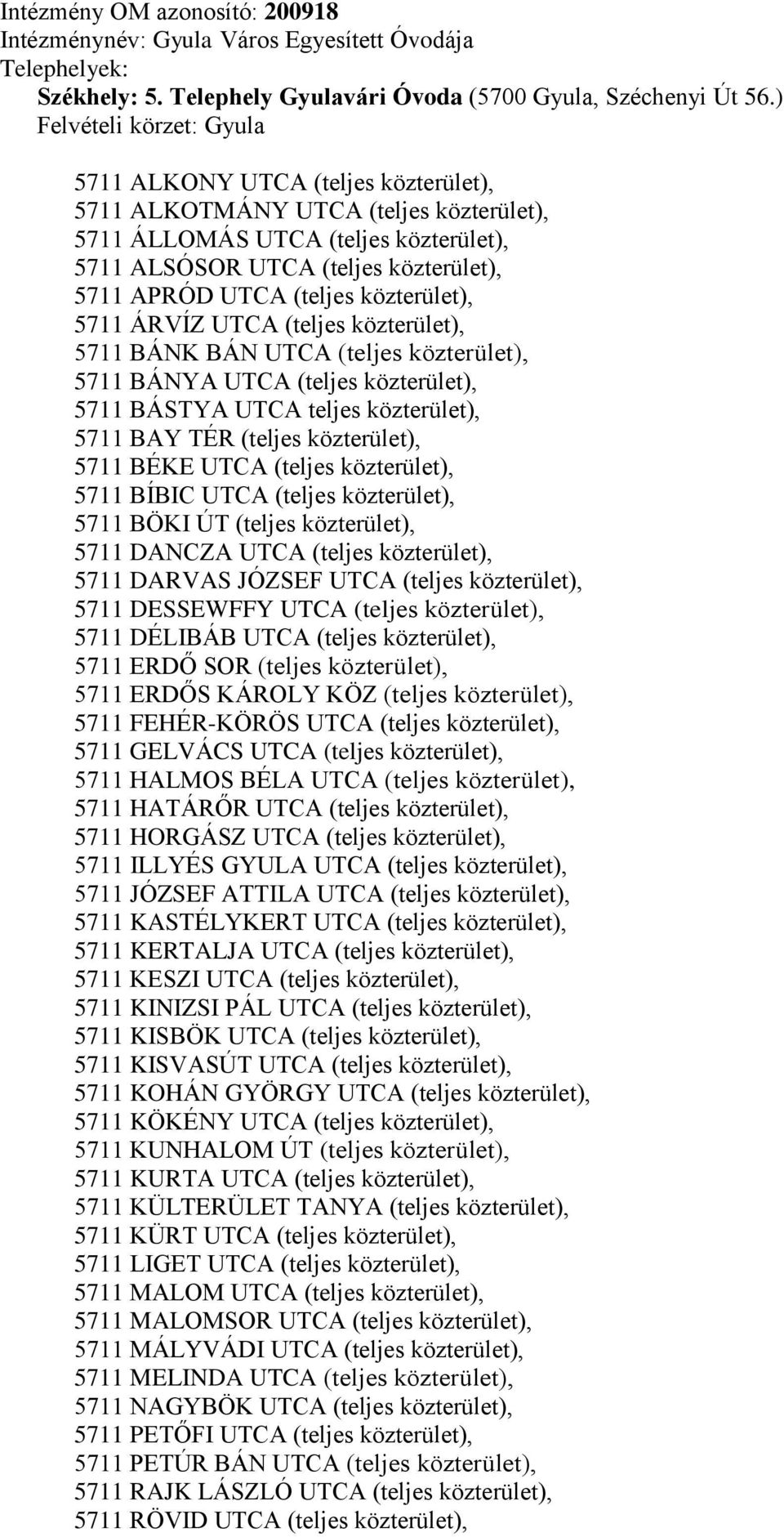 5711 ÁRVÍZ UTCA (teljes közterület), 5711 BÁNK BÁN UTCA (teljes közterület), 5711 BÁNYA UTCA (teljes közterület), 5711 BÁSTYA UTCA teljes közterület), 5711 BAY TÉR (teljes közterület), 5711 BÉKE UTCA