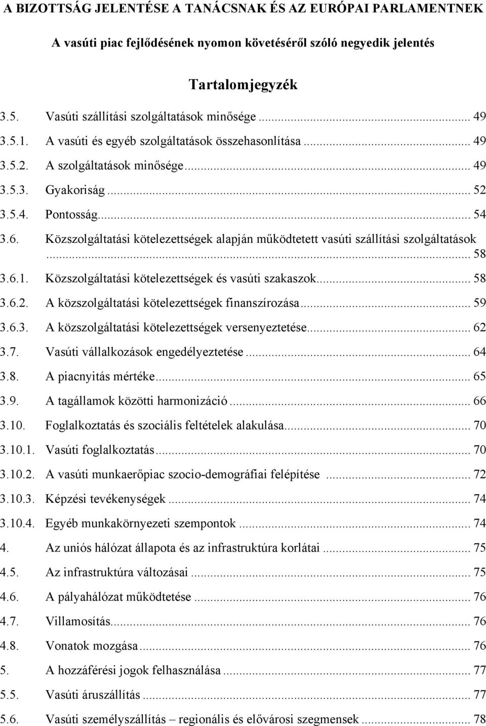 Közszolgáltatási kötelezettségek alapján működtetett vasúti szállítási szolgáltatások... 58 3.6.1. Közszolgáltatási kötelezettségek és vasúti szakaszok... 58 3.6.2.