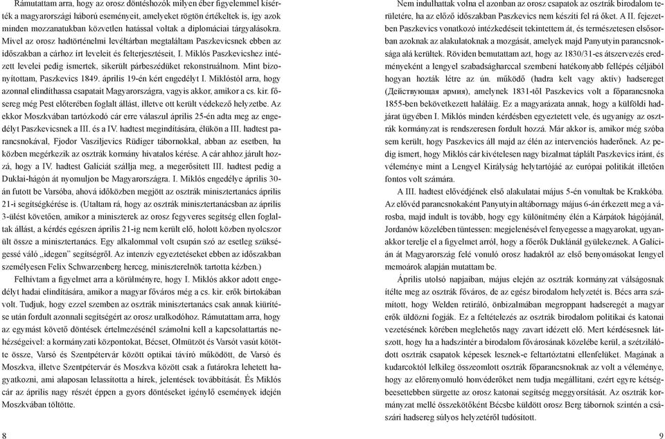 Miklós Paszkevicshez intézett levelei pedig ismertek, sikerült párbeszédüket rekonstruálnom. Mint bizonyítottam, Paszkevics 1849. április 19-én kért engedélyt I.