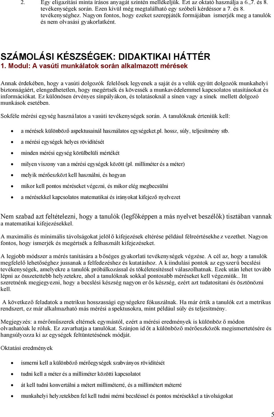 Modul: A vasúti munkálatok során alkalmazott mérések Annak érdekében, hogy a vasúti dolgozók felelősek legyenek a saját és a velük együtt dolgozók munkahelyi biztonságáért, elengedhetetlen, hogy