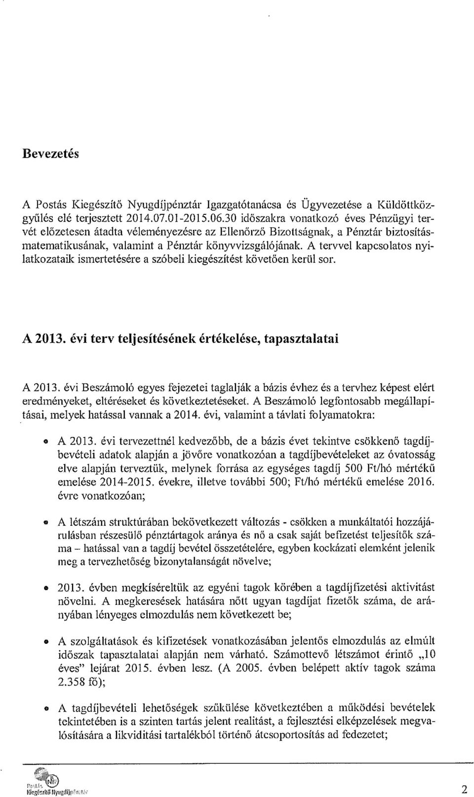 A tervvel kapcsolatos nyi latkozataik ismertetésére a szóbeli kiegészítést követően kerül sor. A 2013. évi terv teljesítésének értékelése, tapasztalatai A 2013.