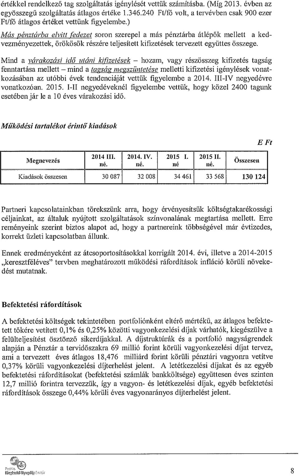 ) Más pénztárba elvitt fedezet soron szerepel a más pénztárba átlépők mellett a ked vezményezettek, örökösök részére teljesített kifizetések tervezett együttes összege.