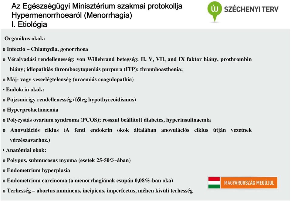 purpura (ITP); thromboasthenia; o Máj- vagy veseelégtelenség (uraemiás coagulopathia) Endokrin okok: o Pajzsmirigy rendellenesség (főleg hypothyreoidismus) o Hyperprolactinaemia o Polycystás ovarium