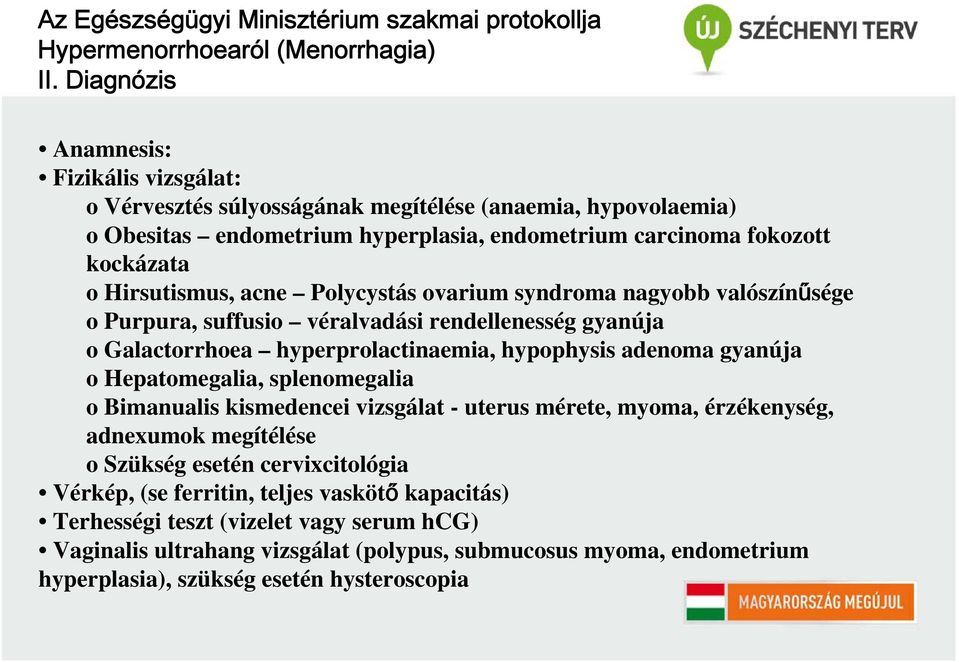 acne Polycystás ovarium syndroma nagyobb valószínűsége o Purpura, suffusio véralvadási rendellenesség gyanúja o Galactorrhoea hyperprolactinaemia, hypophysis adenoma gyanúja o Hepatomegalia,