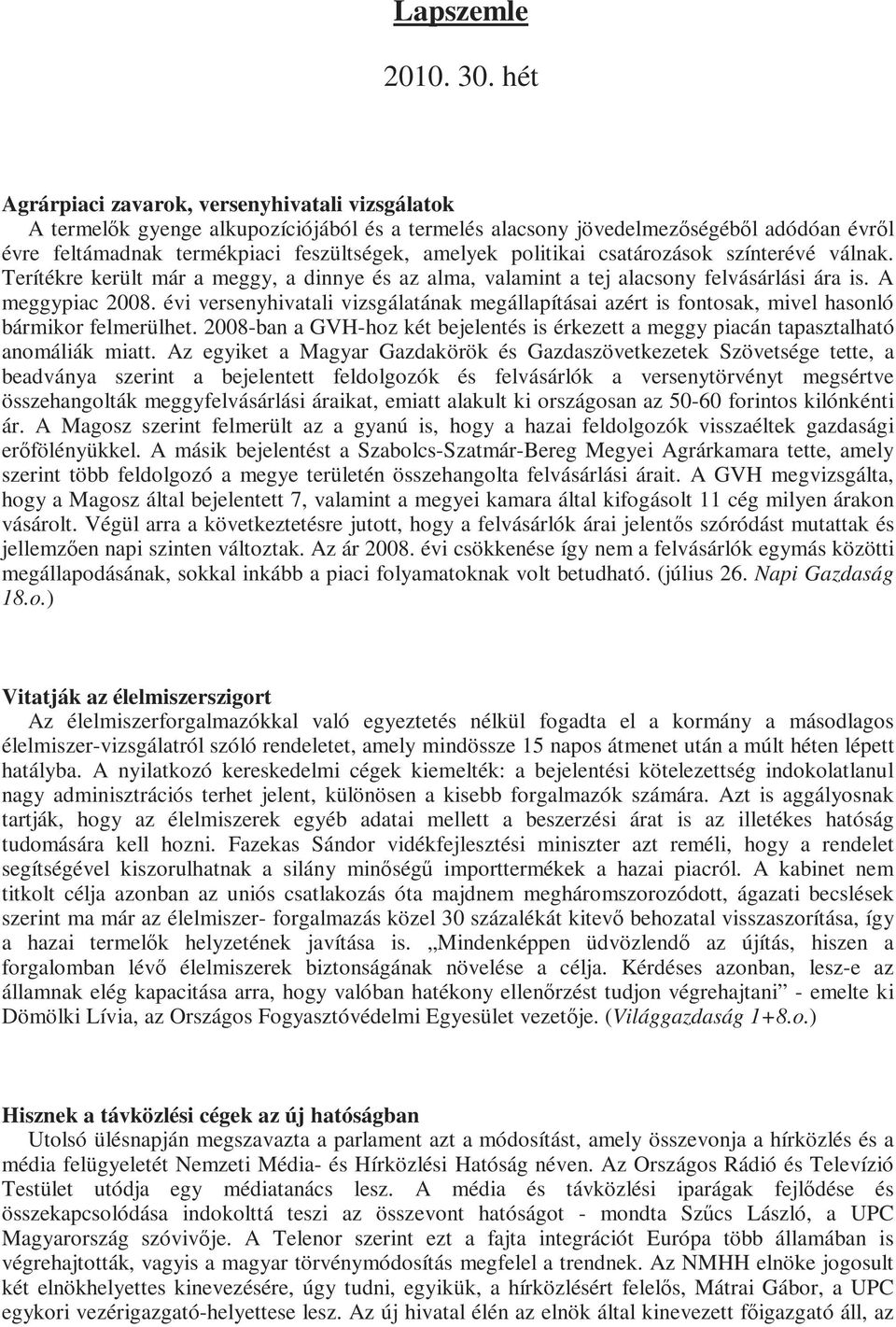 politikai csatározások színterévé válnak. Terítékre került már a meggy, a dinnye és az alma, valamint a tej alacsony felvásárlási ára is. A meggypiac 2008.