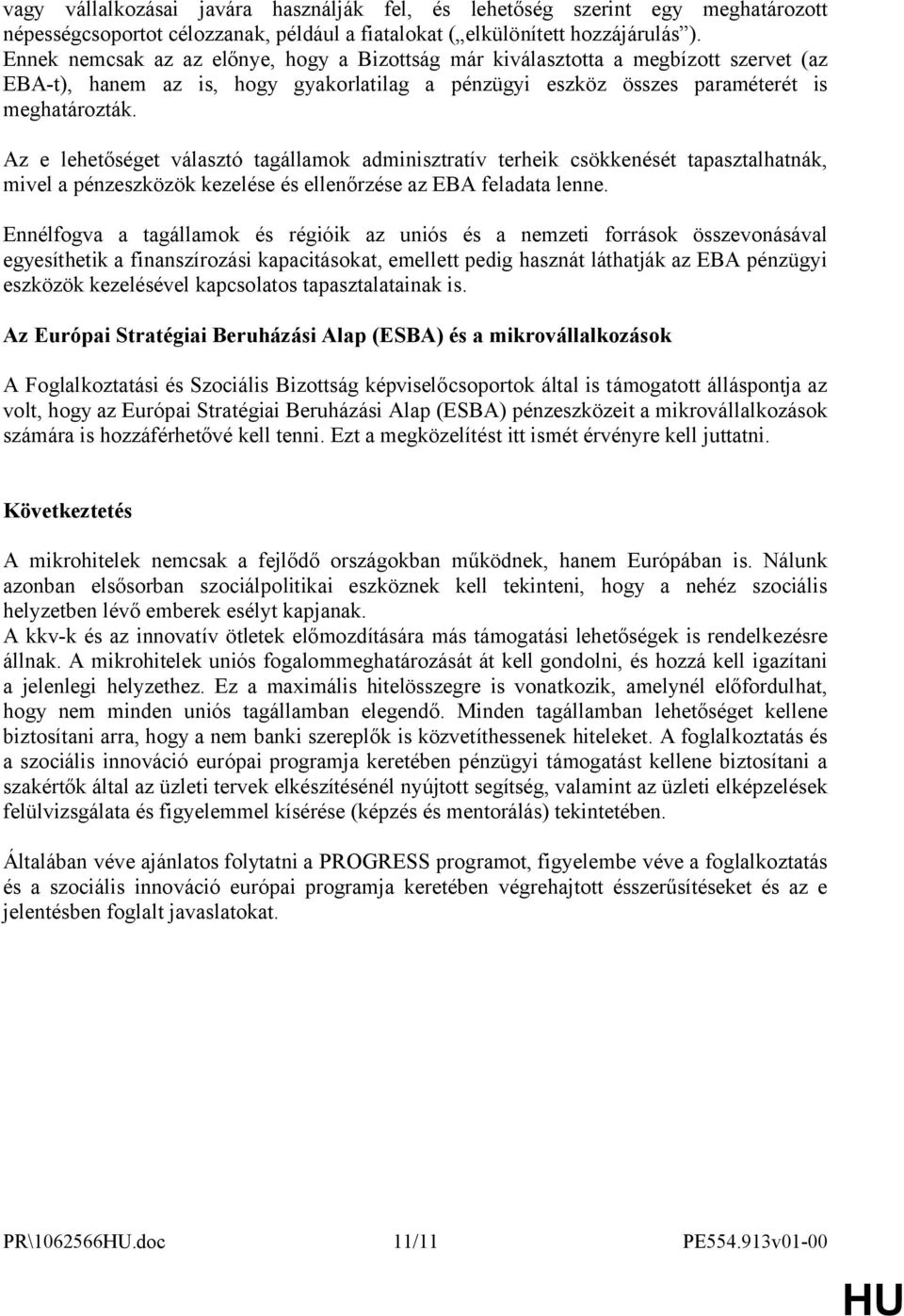 Az e lehetőséget választó tagállamok adminisztratív terheik csökkenését tapasztalhatnák, mivel a pénzeszközök kezelése és ellenőrzése az EBA feladata lenne.