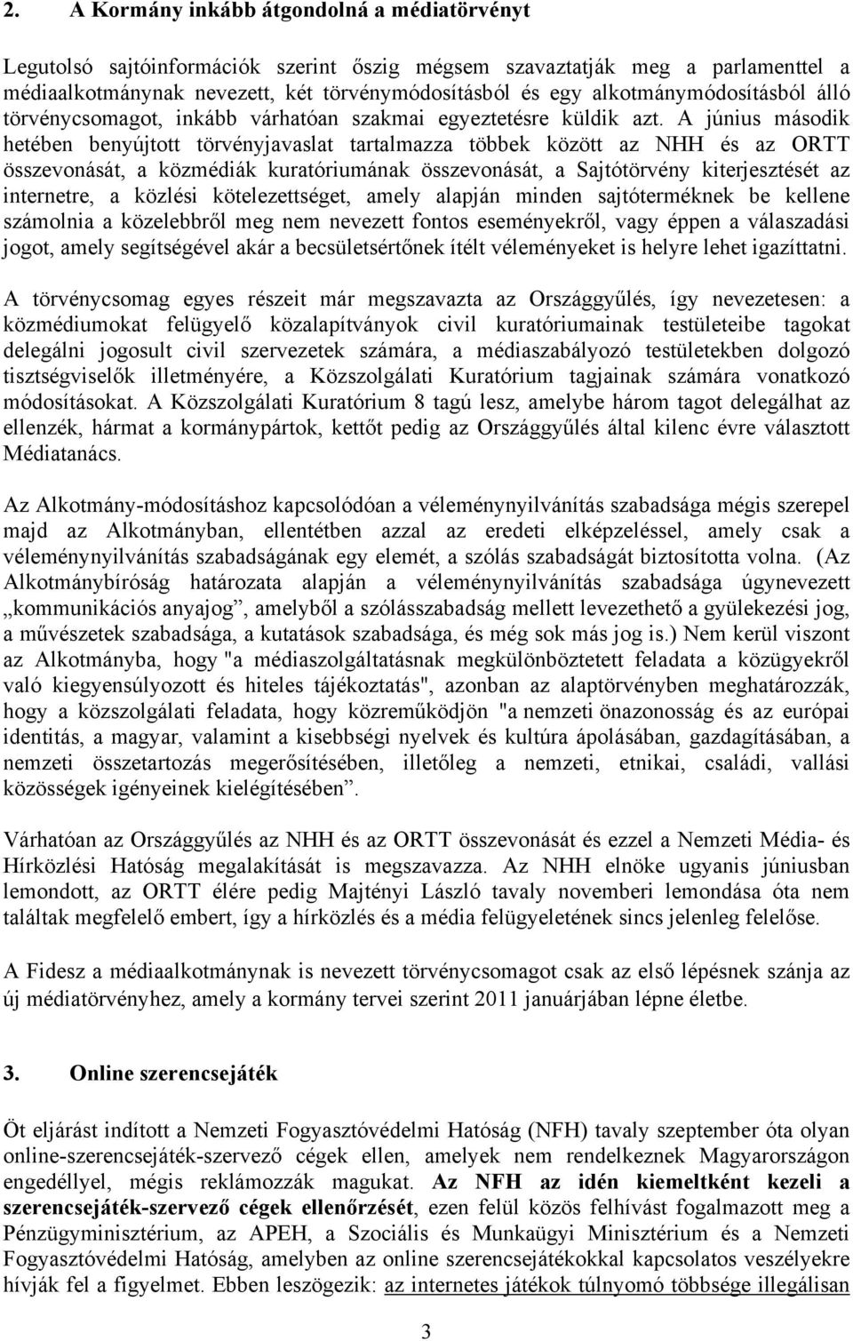 A június második hetében benyújtott törvényjavaslat tartalmazza többek között az NHH és az ORTT összevonását, a közmédiák kuratóriumának összevonását, a Sajtótörvény kiterjesztését az internetre, a