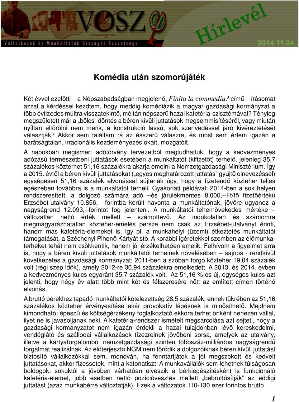 Tényleg megszületett már a bölcs döntés a béren kívüli juttatások megsemmisítéséről, vagy miután nyíltan eltörölni nem merik, a konstrukció lassú, sok szenvedéssel járó kivéreztetését választják?