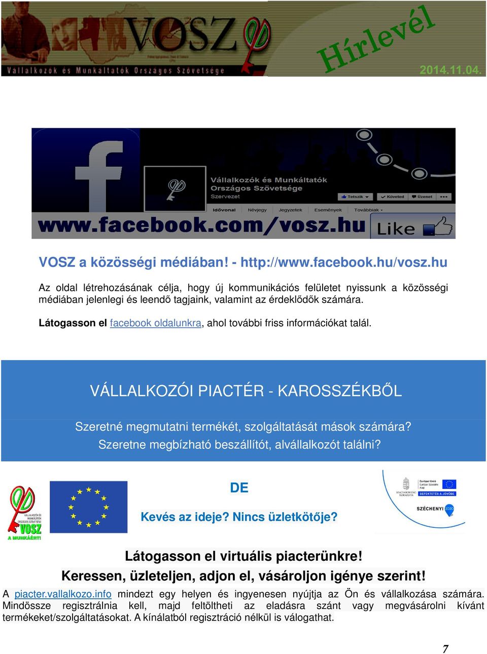 Látogasson el facebook oldalunkra, ahol további friss információkat talál. VÁLLALKOZÓI PIACTÉR - KAROSSZÉKBŐL Szeretné megmutatni termékét, szolgáltatását mások számára?