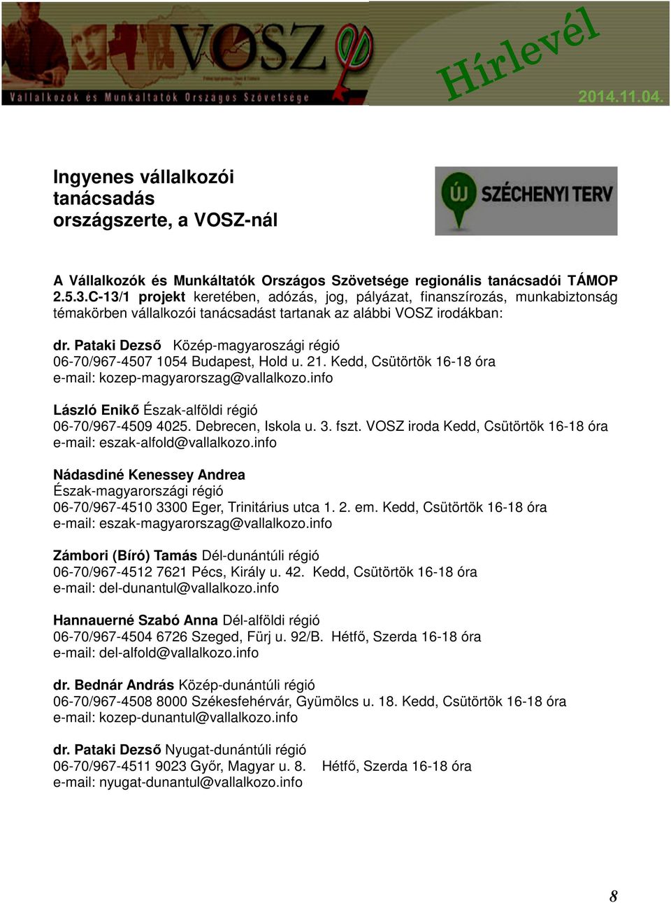 Pataki Dezső Közép-magyaroszági régió 06-70/967-4507 1054 Budapest, Hold u. 21. Kedd, Csütörtök 16-18 óra e-mail: kozep-magyarorszag@vallalkozo.