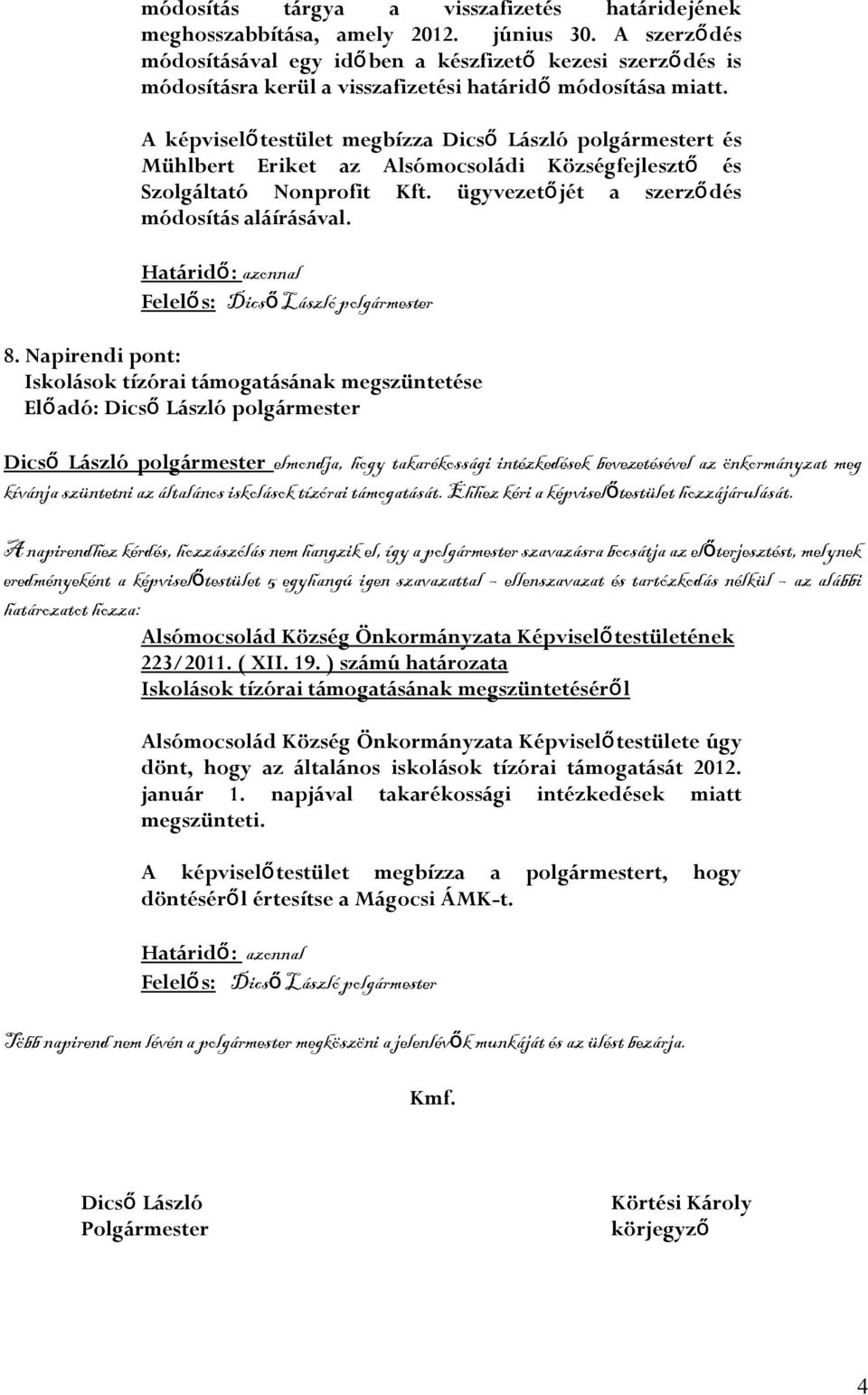 A képviselőtestület megbízza Dics ő László polgármestert és Mühlbert Eriket az Alsómocsoládi Községfejleszt ő és Szolgáltató Nonprofit Kft. ügyvezetőjét a szerző módosítás aláírásával.