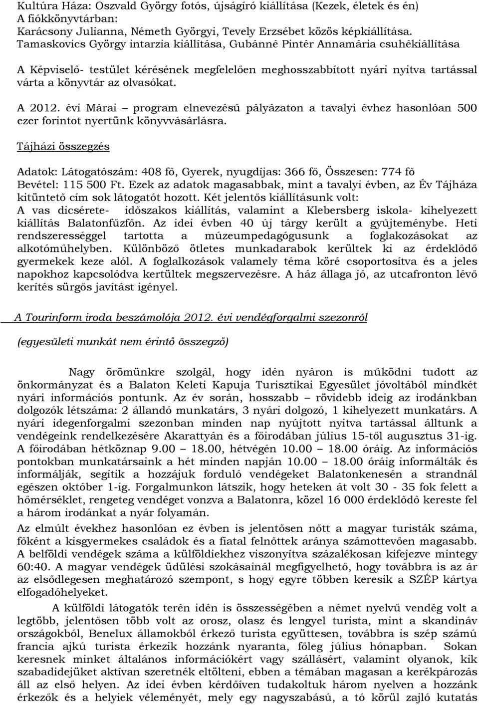 A 2012. évi Márai program elnevezésű pályázaton a tavalyi évhez hasonlóan 500 ezer forintot nyertünk könyvvásárlásra.