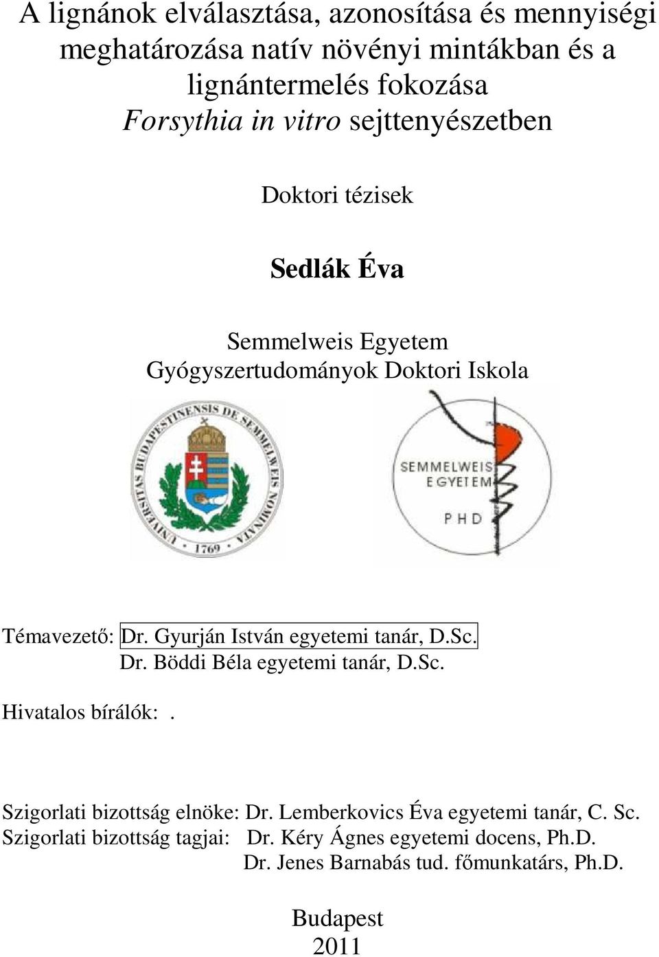 Gyurján István egyetemi tanár, D.Sc. Dr. Böddi Béla egyetemi tanár, D.Sc. Hivatalos bírálók:. Szigorlati bizottság elnöke: Dr.