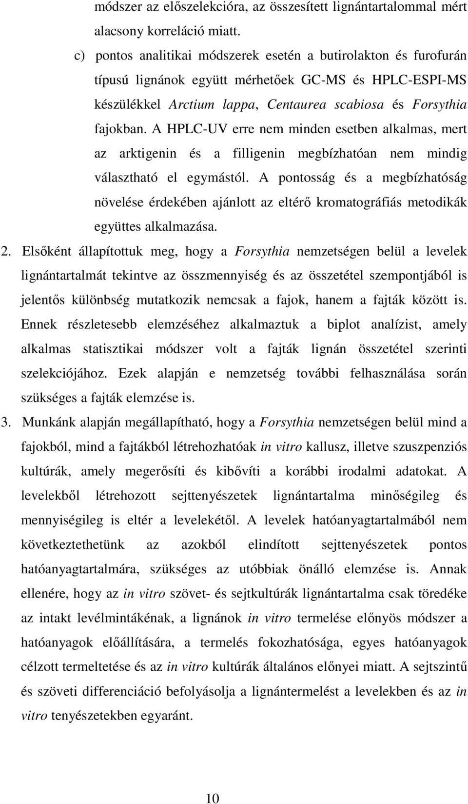 A HPLC-UV erre nem minden esetben alkalmas, mert az arktigenin és a filligenin megbízhatóan nem mindig választható el egymástól.