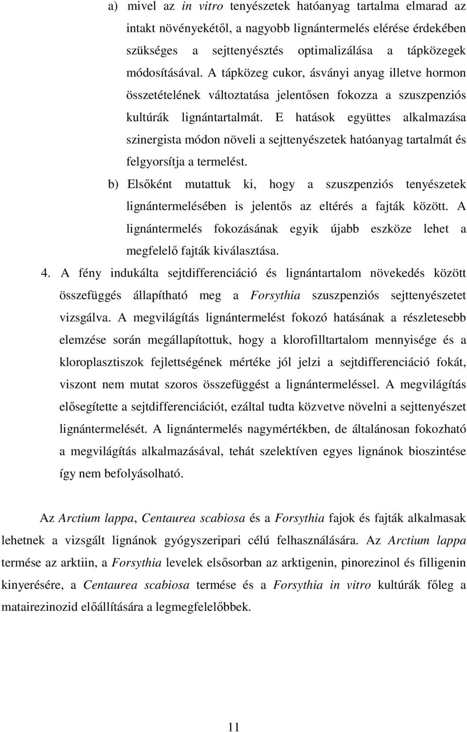 E hatások együttes alkalmazása szinergista módon növeli a sejttenyészetek hatóanyag tartalmát és felgyorsítja a termelést.