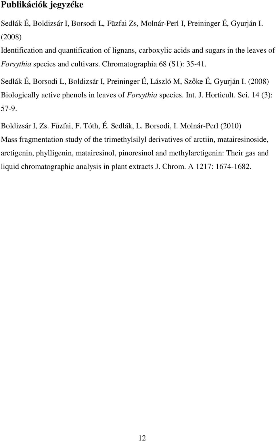Sedlák É, Borsodi L, Boldizsár I, Preininger É, László M, Szőke É, Gyurján I. (2008) Biologically active phenols in leaves of Forsythia species. Int. J. Horticult. Sci. 14 (3): 57-9.
