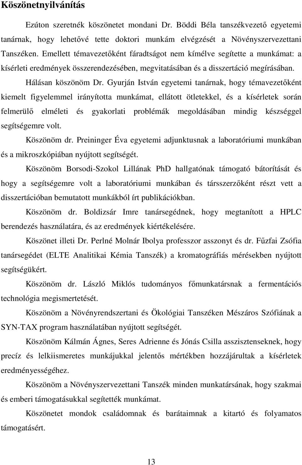 Gyurján István egyetemi tanárnak, hogy témavezetőként kiemelt figyelemmel irányította munkámat, ellátott ötletekkel, és a kísérletek során felmerülő elméleti és gyakorlati problémák megoldásában